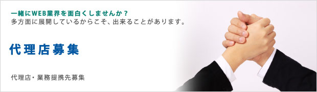 一緒にWEB業界を面白くしませんか？多方面に展開しているからこそ、出来ることがあります。代理店募集 代理店・業務提携先募集